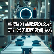空调e31故障码怎么处理？常见原因及解决方法 - 辰飞雨易拓智能家居网