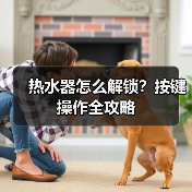 热水器怎么解锁?按键操作全攻略(图2) 热水器怎么解锁?按键操作全攻略(图2)