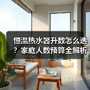恒温热水器升数怎么选?家庭人数预算全解析(图4) 恒温热水器升数怎么选?家庭人数预算全解析(图4)