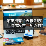 家电拥有“火眼金睛”!海尔发布“AI之眼”迈向无人家务(图1) 家电拥有“火眼金睛”!海尔发布“AI之眼”迈向无人家务(图1)