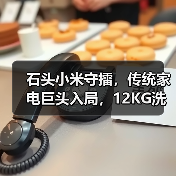 石头小米守擂,传统家电巨头入局,12KG洗衣机市场再掀波澜(图2) 石头小米守擂,传统家电巨头入局,12KG洗衣机市场再掀波澜(图2)