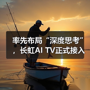 率先布局“深度思考”,长虹AI TV正式接入DeepSeek(图4) 率先布局“深度思考”,长虹AI TV正式接入DeepSeek(图4)